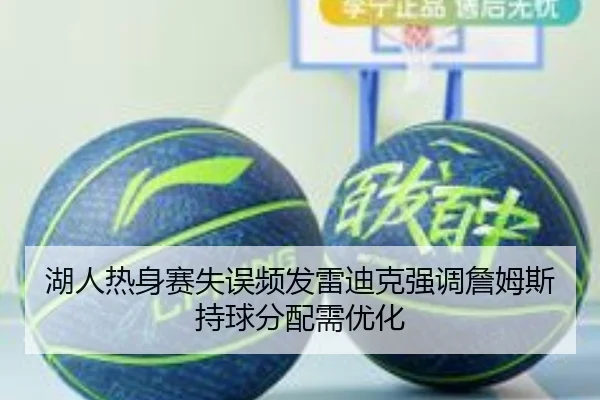 湖人热身赛失误频发雷迪克强调詹姆斯持球分配需优化